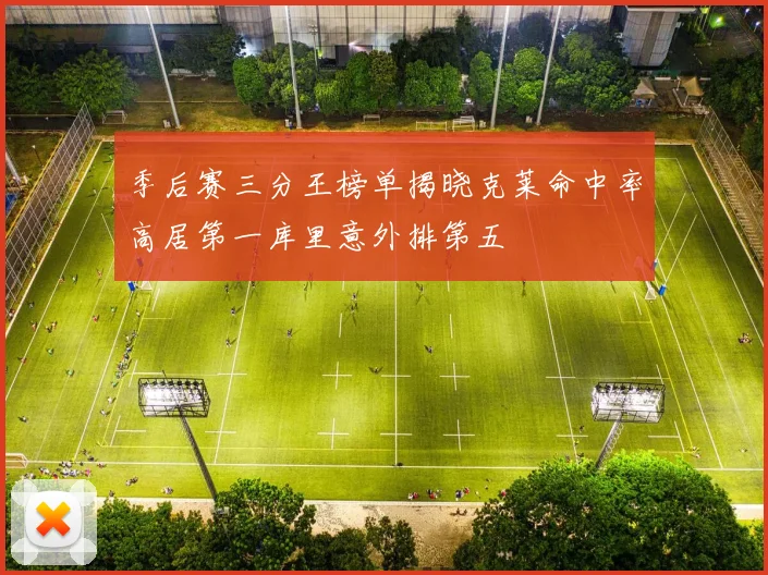 季后赛三分王榜单揭晓克莱命中率高居第一库里意外排第五