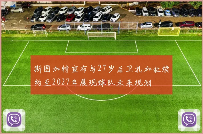 斯图加特宣布与27岁后卫扎加杜续约至2027年展现球队未来规划